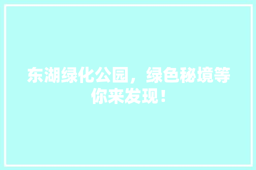 东湖绿化公园，绿色秘境等你来发现！