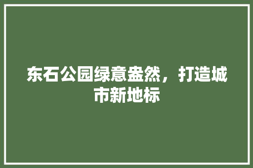 东石公园绿意盎然，打造城市新地标 温室育苗