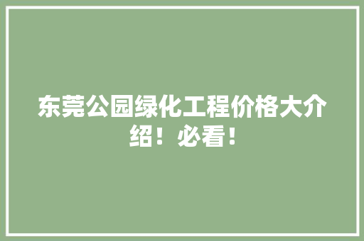 东莞公园绿化工程价格大介绍！必看！