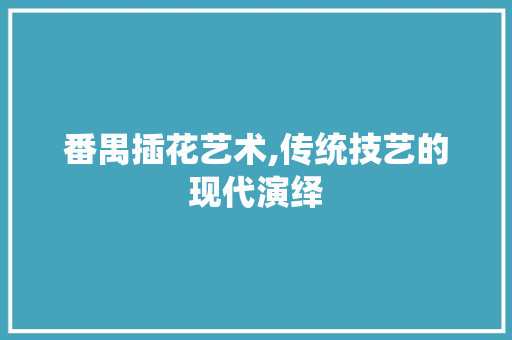 番禺插花艺术,传统技艺的现代演绎