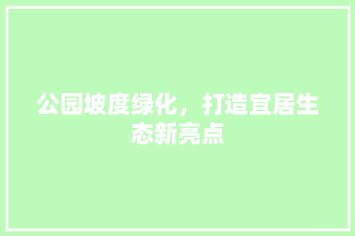 公园坡度绿化，打造宜居生态新亮点