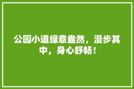 公园小道绿意盎然，漫步其中，身心舒畅！