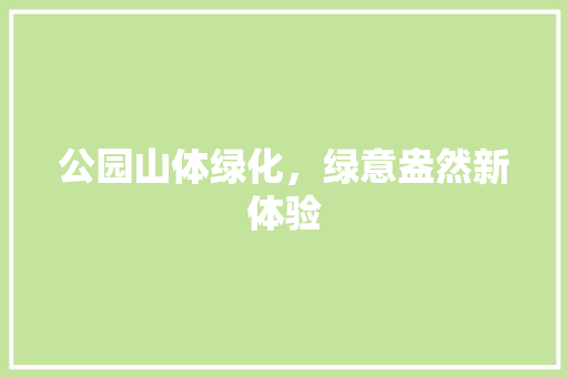 公园山体绿化，绿意盎然新体验