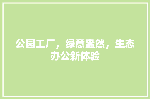 公园工厂，绿意盎然，生态办公新体验