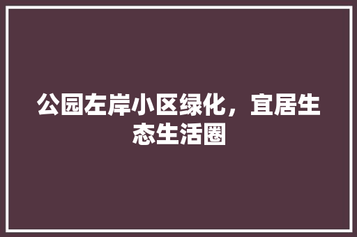 公园左岸小区绿化，宜居生态生活圈