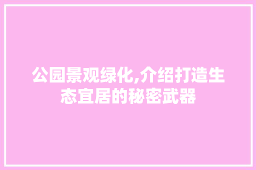 公园景观绿化,介绍打造生态宜居的秘密武器 育苗设备