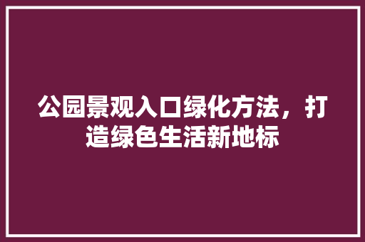 公园景观入口绿化方法，打造绿色生活新地标 嫁接育苗