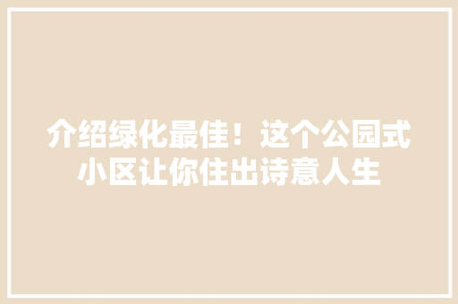 介绍绿化最佳！这个公园式小区让你住出诗意人生