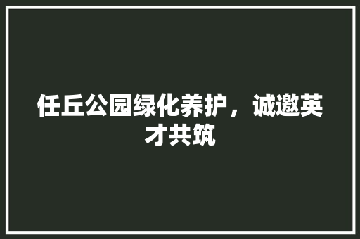 任丘公园绿化养护，诚邀英才共筑