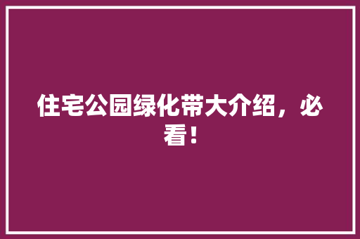 住宅公园绿化带大介绍，必看！