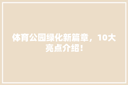 体育公园绿化新篇章，10大亮点介绍！