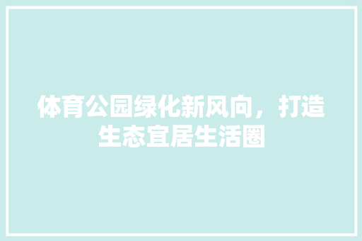 体育公园绿化新风向，打造生态宜居生活圈