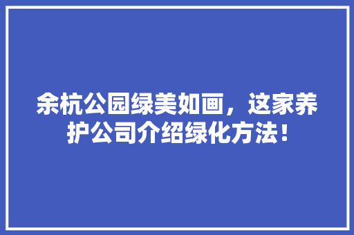 余杭公园绿美如画，这家养护公司介绍绿化方法！