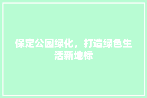 保定公园绿化，打造绿色生活新地标
