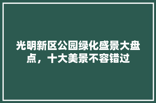 光明新区公园绿化盛景大盘点，十大美景不容错过