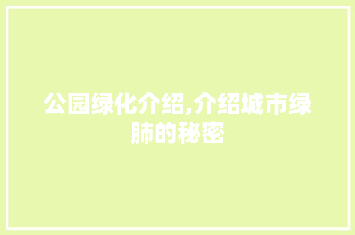 公园绿化介绍,介绍城市绿肺的秘密
