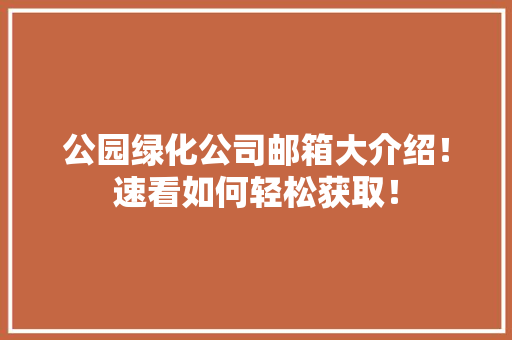 公园绿化公司邮箱大介绍！速看如何轻松获取！ 无土育苗
