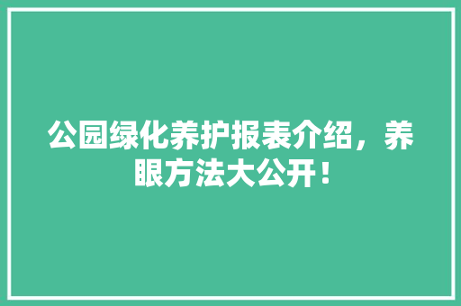 公园绿化养护报表介绍，养眼方法大公开！
