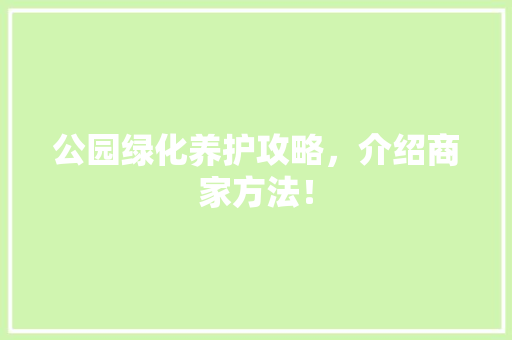公园绿化养护攻略，介绍商家方法！