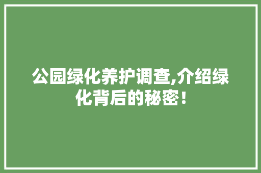 公园绿化养护调查,介绍绿化背后的秘密！ 有机育苗