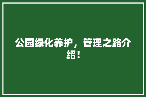 公园绿化养护，管理之路介绍！