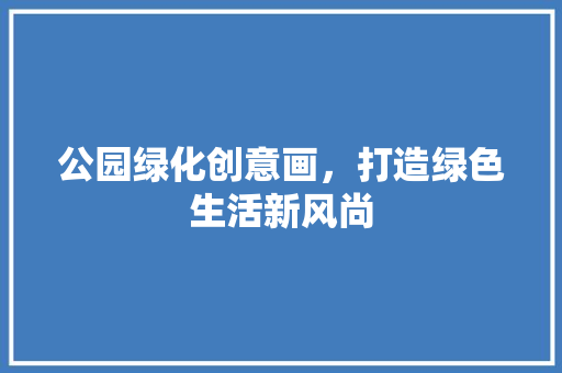 公园绿化创意画，打造绿色生活新风尚