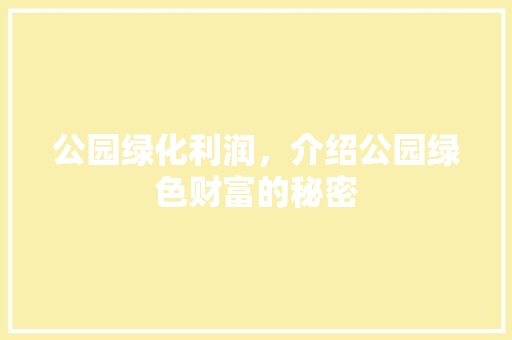 公园绿化利润，介绍公园绿色财富的秘密