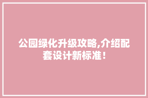 公园绿化升级攻略,介绍配套设计新标准！ 无土育苗