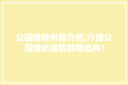 公园植物布局介绍,介绍公园绿化植物独特结构！