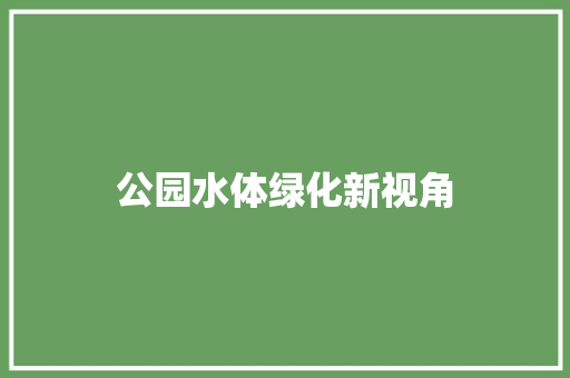 公园水体绿化新视角