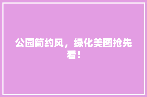 公园简约风，绿化美图抢先看！