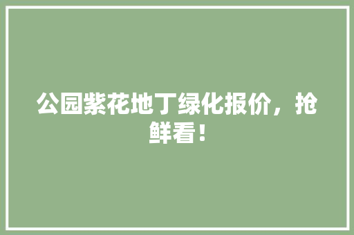 公园紫花地丁绿化报价，抢鲜看！