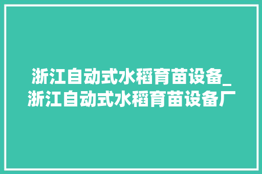 浙江自动式水稻育苗设备_浙江自动式水稻育苗设备厂家