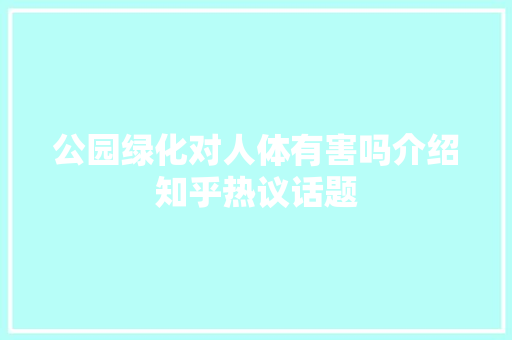 公园绿化对人体有害吗介绍知乎热议话题