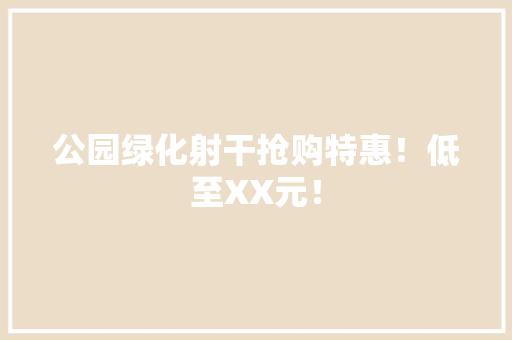 公园绿化射干抢购特惠！低至XX元！