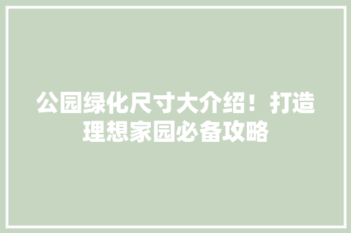 公园绿化尺寸大介绍！打造理想家园必备攻略