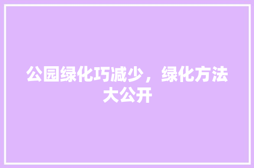 公园绿化巧减少，绿化方法大公开