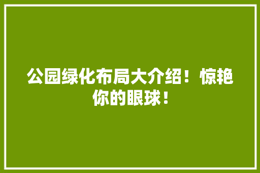 公园绿化布局大介绍！惊艳你的眼球！