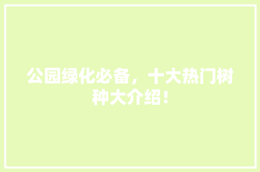 公园绿化必备，十大热门树种大介绍！