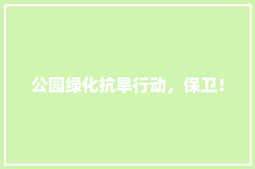 公园绿化抗旱行动，保卫！