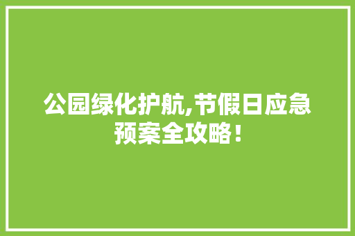 公园绿化护航,节假日应急预案全攻略！
