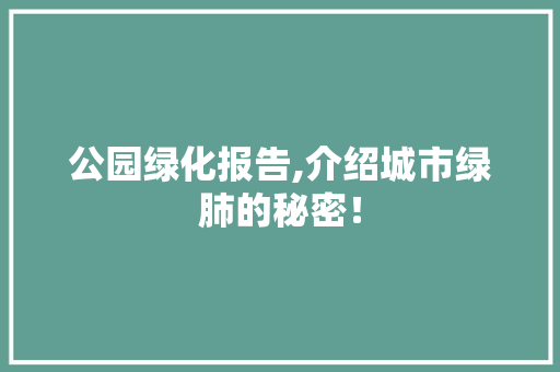 公园绿化报告,介绍城市绿肺的秘密！