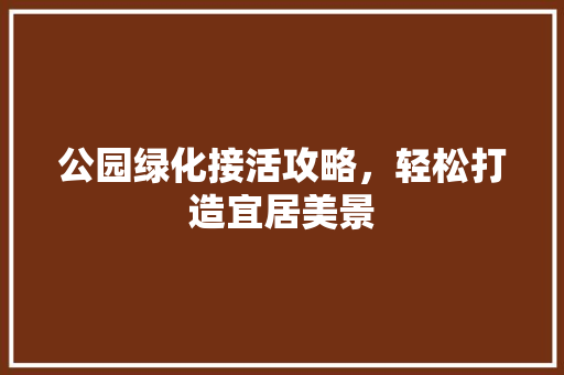 公园绿化接活攻略，轻松打造宜居美景