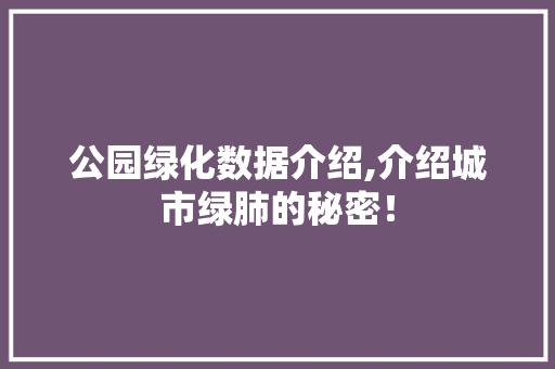 公园绿化数据介绍,介绍城市绿肺的秘密！