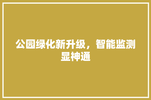 公园绿化新升级，智能监测显神通