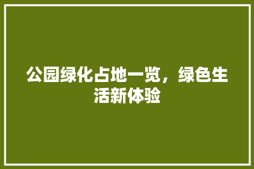 公园绿化占地一览，绿色生活新体验