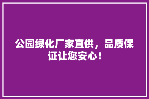 公园绿化厂家直供，品质保证让您安心！
