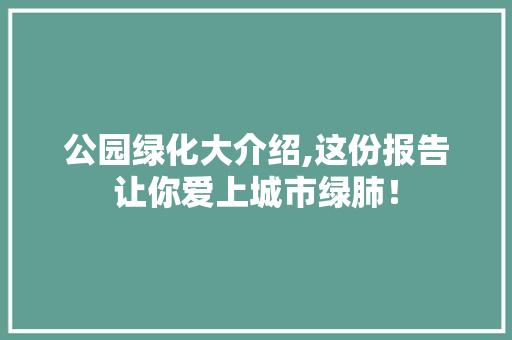 公园绿化大介绍,这份报告让你爱上城市绿肺！