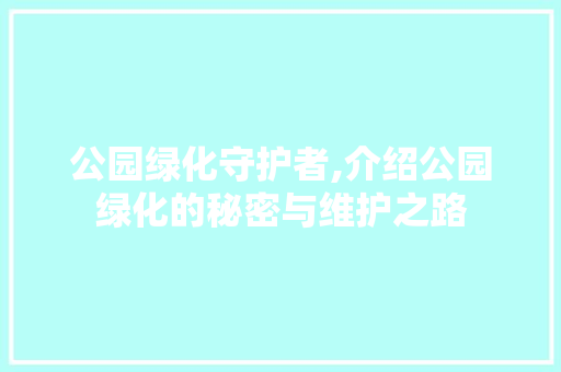 公园绿化守护者,介绍公园绿化的秘密与维护之路