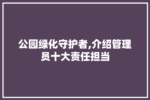 公园绿化守护者,介绍管理员十大责任担当
